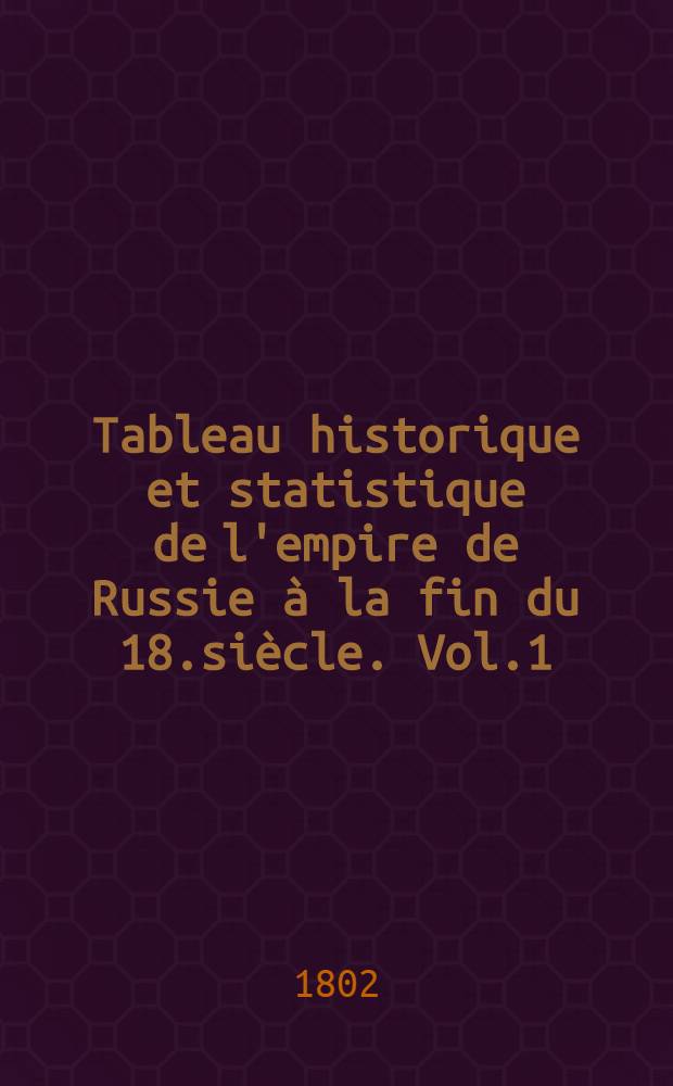 Tableau historique et statistique de l'empire de Russie à la fin du 18.siècle. Vol.1