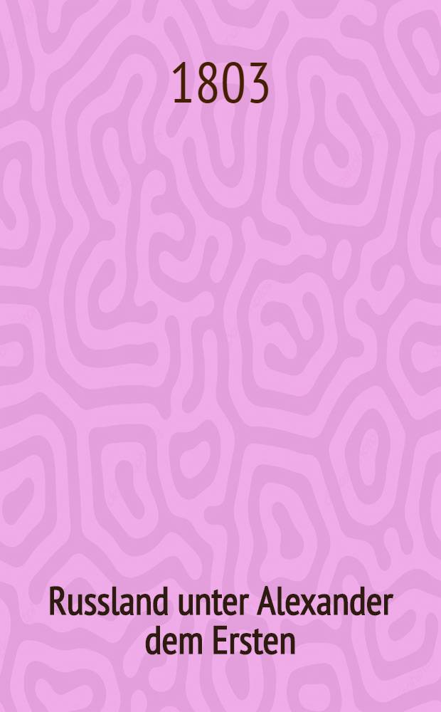 Russland unter Alexander dem Ersten; eine historische Zeitschrift. Vol.2