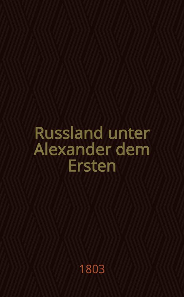 Russland unter Alexander dem Ersten; eine historische Zeitschrift. Vol.3