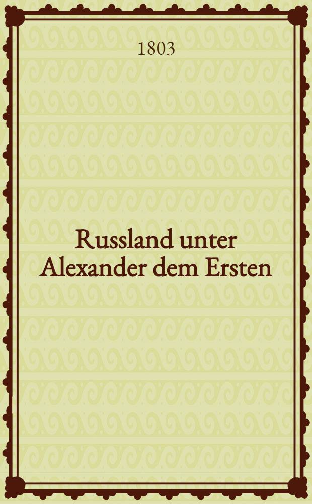 Russland unter Alexander dem Ersten; eine historische Zeitschrift. Vol.4