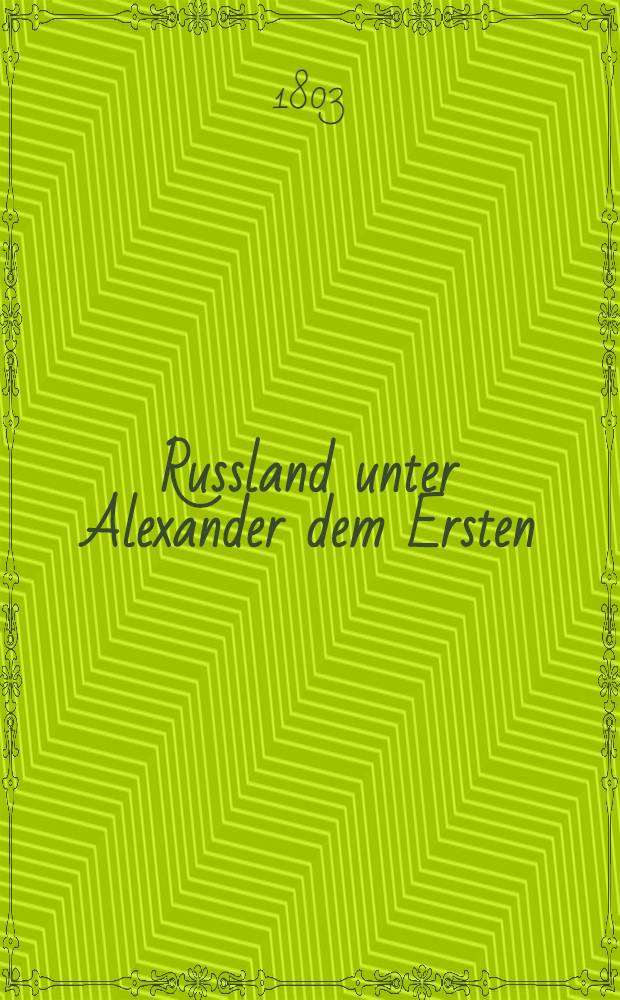 Russland unter Alexander dem Ersten; eine historische Zeitschrift. Vol.7