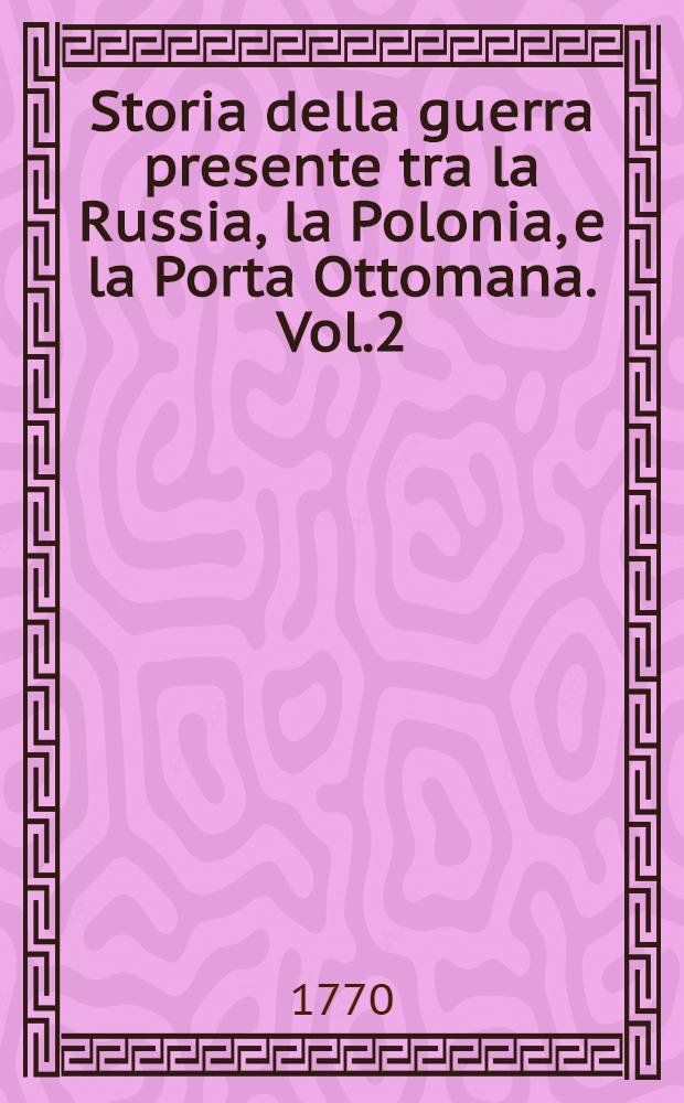 Storia della guerra presente tra la Russia, la Polonia, e la Porta Ottomana. Vol.2
