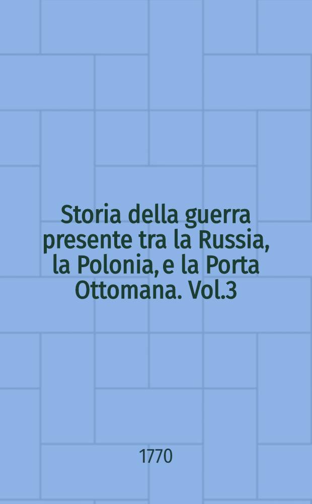 Storia della guerra presente tra la Russia, la Polonia, e la Porta Ottomana. Vol.3