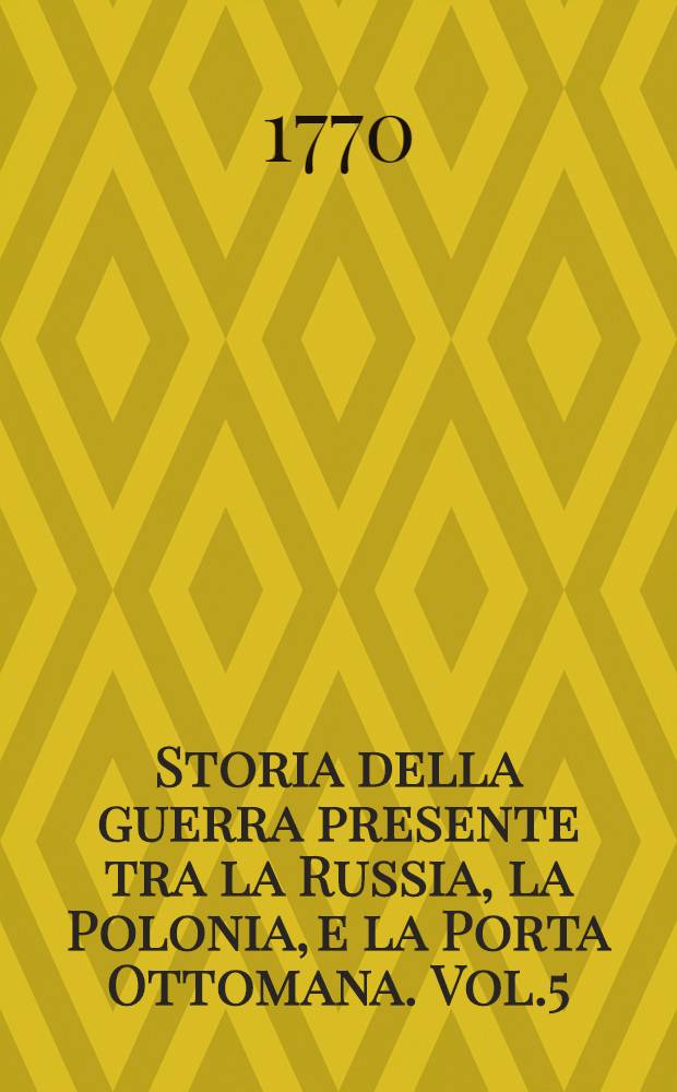 Storia della guerra presente tra la Russia, la Polonia, e la Porta Ottomana. Vol.5