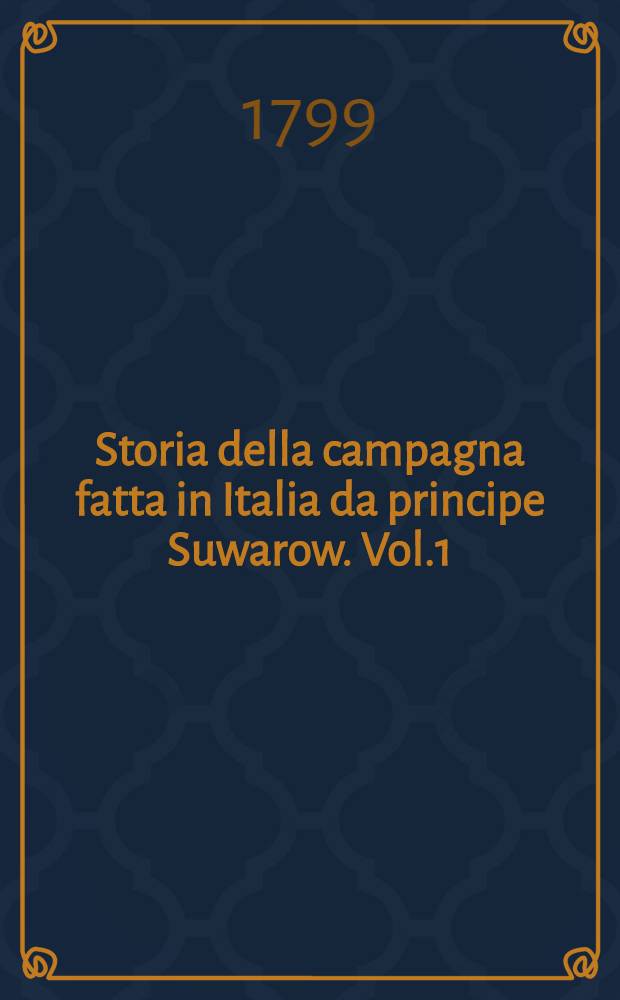 Storia della campagna fatta in Italia da principe Suwarow. Vol.1