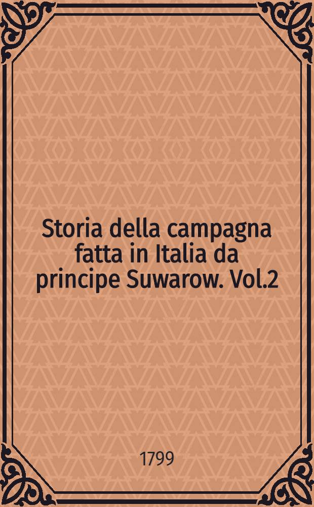 Storia della campagna fatta in Italia da principe Suwarow. Vol.2