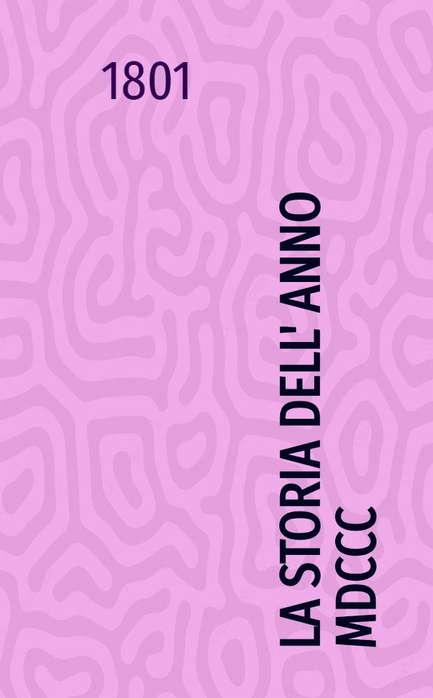La Storia dell' anno MDCCC : In cui si descrive lo stato della Francia... Le forze Russo-Ottomane impiegate contro li Francese... Vol.1