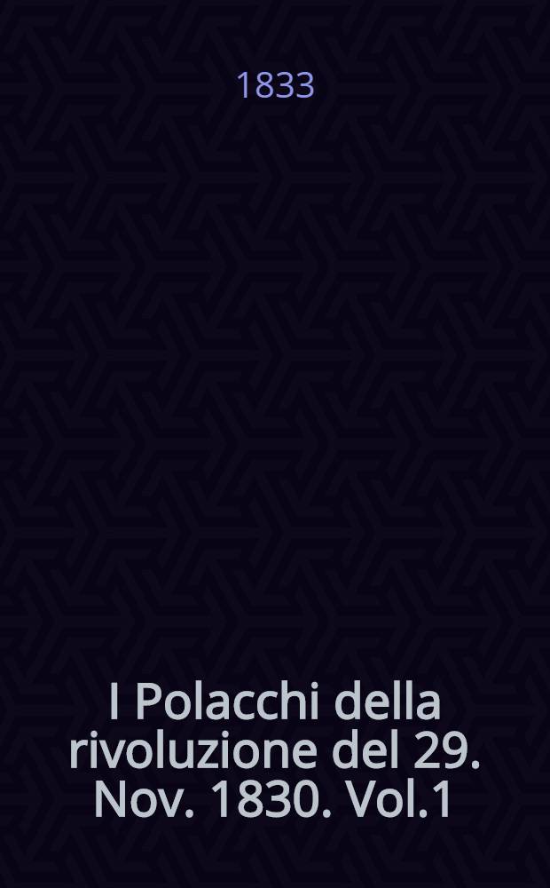 I Polacchi della rivoluzione del 29. Nov. 1830. Vol.1