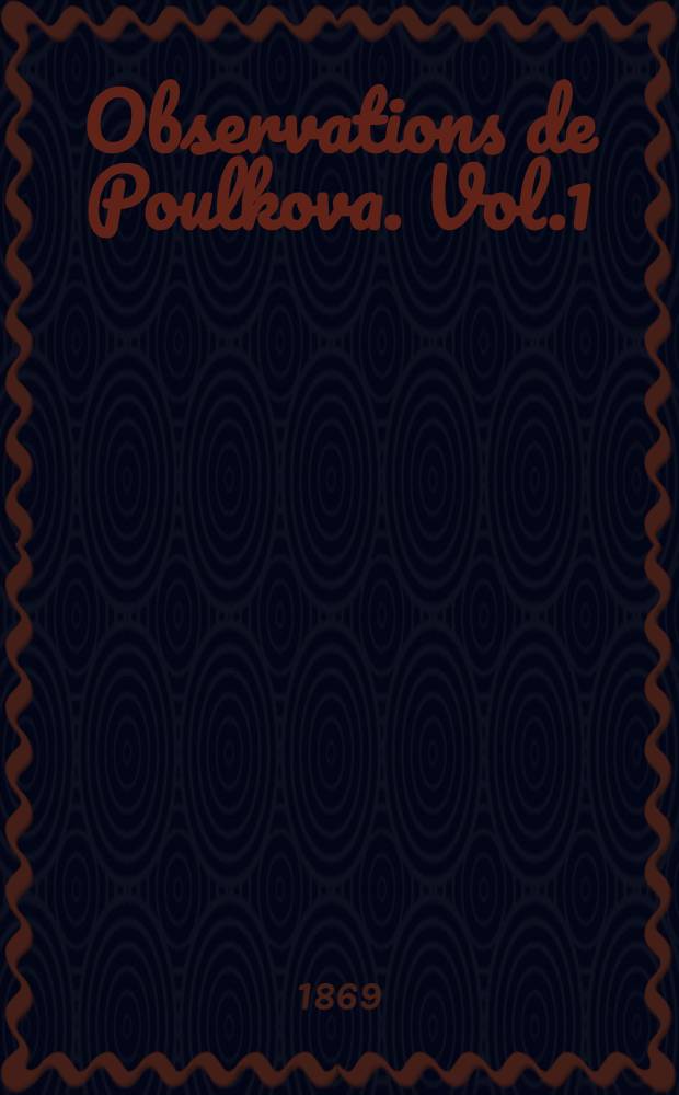 Observations de Poulkova. Vol.1