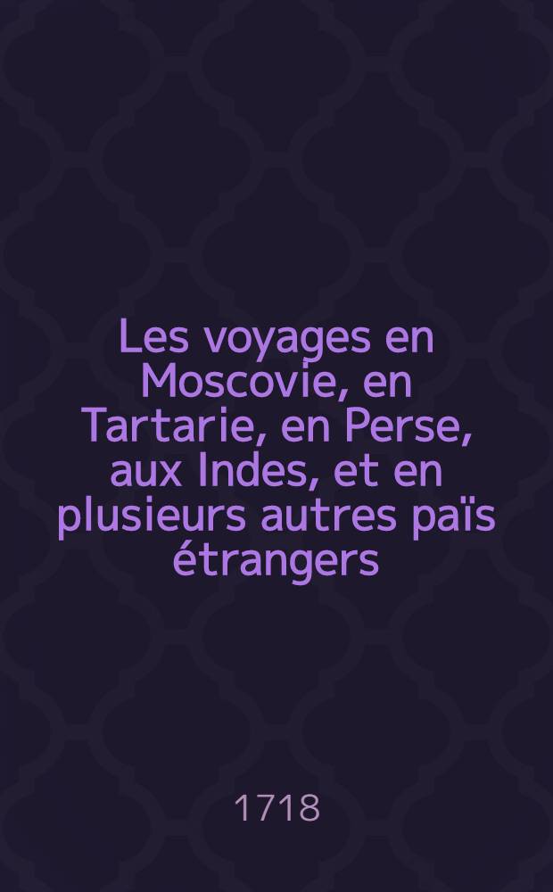 Les voyages en Moscovie, en Tartarie, en Perse, aux Indes, et en plusieurs autres païs étrangers : Par Glanius. Vol.3
