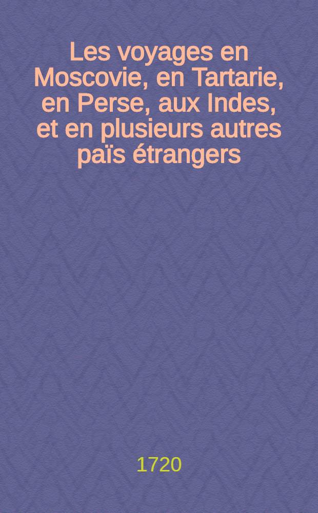 Les voyages en Moscovie, en Tartarie, en Perse, aux Indes, et en plusieurs autres païs étrangers : Par Glanius. Vol.1