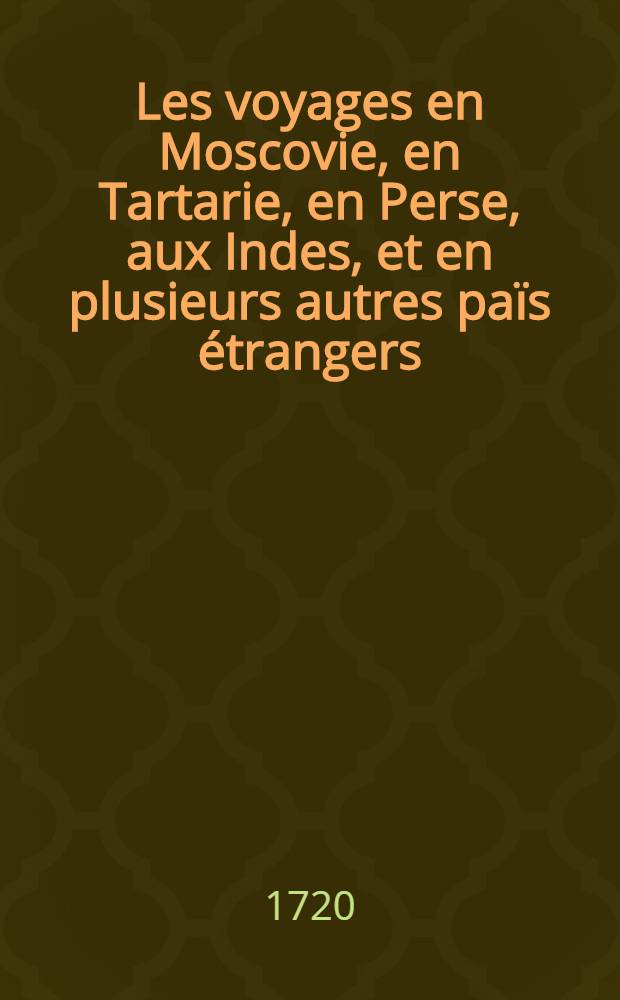 Les voyages en Moscovie, en Tartarie, en Perse, aux Indes, et en plusieurs autres païs étrangers : Par Glanius. Vol.3