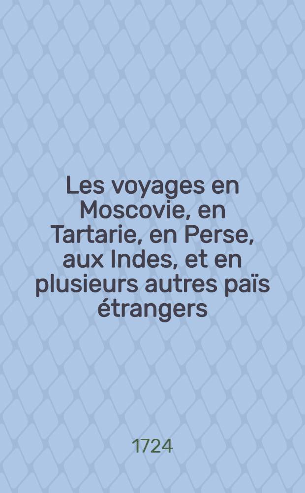 Les voyages en Moscovie, en Tartarie, en Perse, aux Indes, et en plusieurs autres païs étrangers : Par Glanius. Vol.1