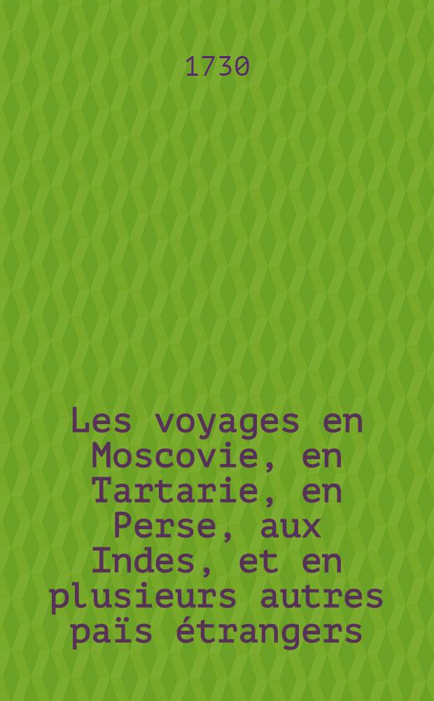 Les voyages en Moscovie, en Tartarie, en Perse, aux Indes, et en plusieurs autres païs étrangers : Par Glanius. Vol.3