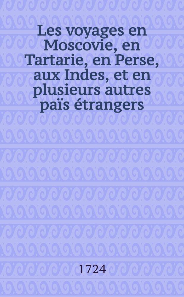 Les voyages en Moscovie, en Tartarie, en Perse, aux Indes, et en plusieurs autres pa&iuml;s &eacute;trangers : Par Glanius. Vol.2