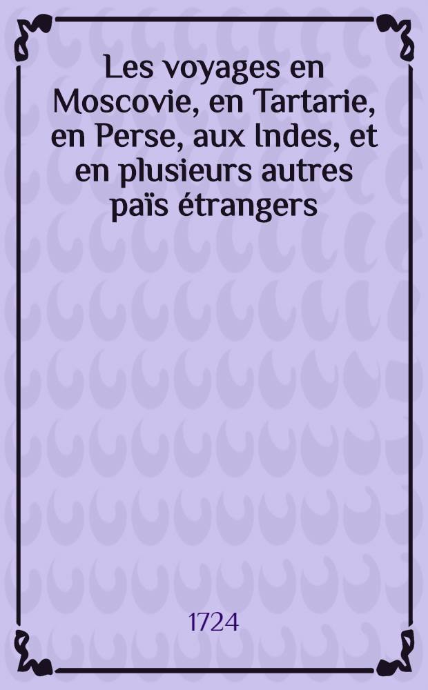 Les voyages en Moscovie, en Tartarie, en Perse, aux Indes, et en plusieurs autres païs étrangers : Par Glanius. Vol.3