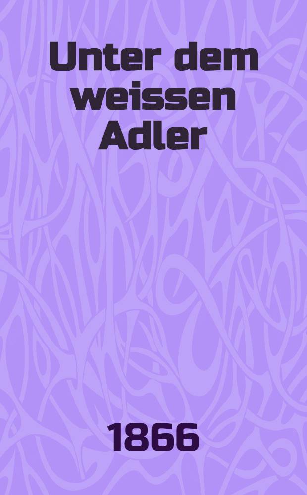 Unter dem weissen Adler : Roman aus Polens jüngster Vergangenheit. Vol.1