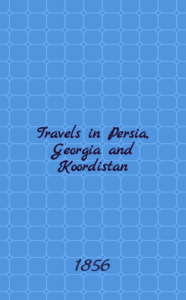 Travels in Persia, Georgia and Koordistan : With sketches of the Cossacks and the Caucasus From the German. Vol.1
