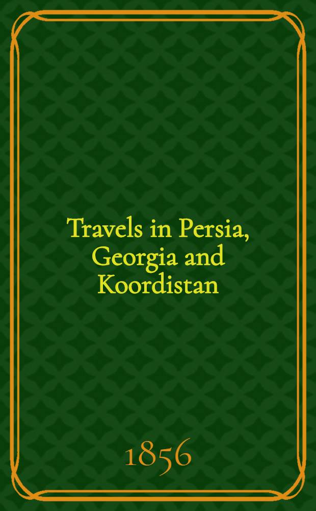Travels in Persia, Georgia and Koordistan : With sketches of the Cossacks and the Caucasus From the German. Vol.3