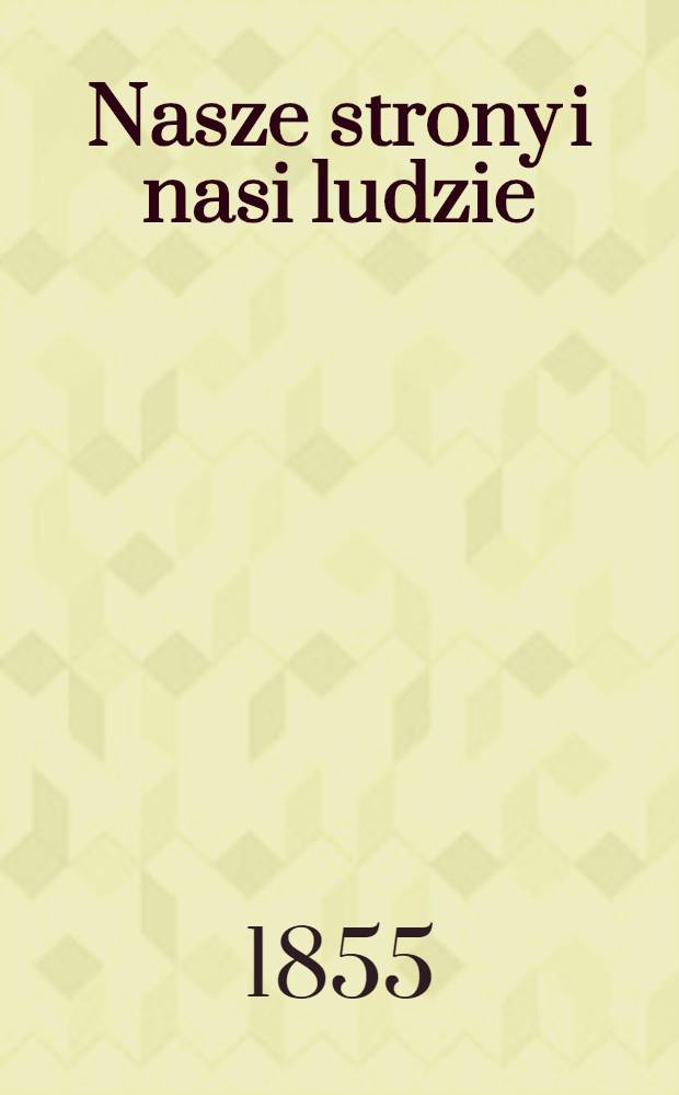 Nasze strony i nasi ludzie : Zbiór powieści historycznych, obrazków tegoczesnych, wspomnień i życiorysów. Vol.3