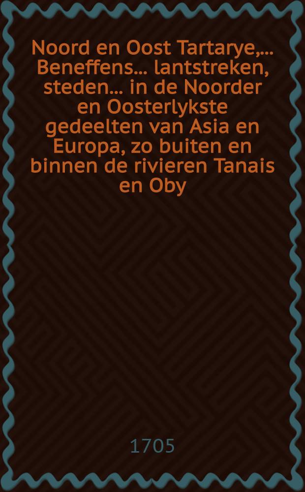 Noord en Oost Tartarye, .... Beneffens.... lantstreken, steden.... in de Noorder en Oosterlykste gedeelten van Asia en Europa, zo buiten en binnen de rivieren Tanais en Oby, .... gelegen; gelyk te lantschappen Niuche, .... Kalmakkia.... Georgia, Circassia, Crim, Altin, enz. mitsgaders Tingoesia, Siberia, Samojedia, en andere aen Hare Zaerze Majesteiten Kroon gehoorende heerschappyen. Vol.2