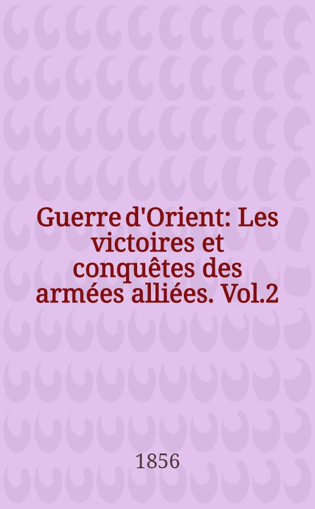Guerre d'Orient : Les victoires et conqu&ecirc;tes des arm&eacute;es alli&eacute;es. Vol.2