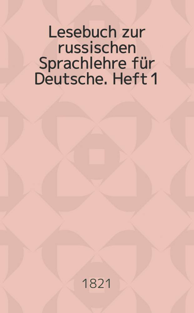 Lesebuch zur russischen Sprachlehre für Deutsche. Heft 1