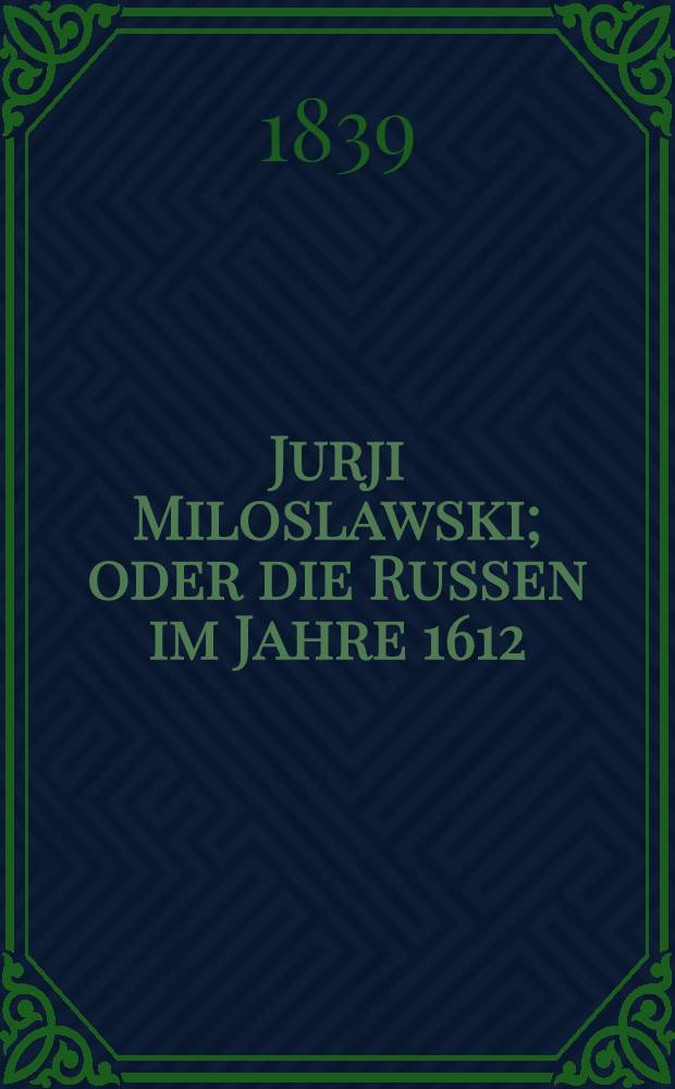 Jurji Miloslawski; oder die Russen im Jahre 1612 : Roman. Vol.1