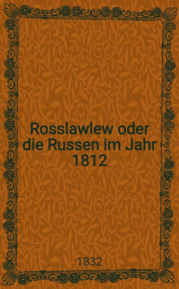 Rosslawlew oder die Russen im Jahr 1812 : Ein Roman. Vol.1