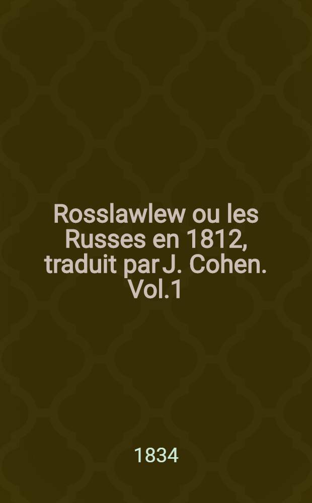 Rosslawlew ou les Russes en 1812, traduit par J. Cohen. Vol.1