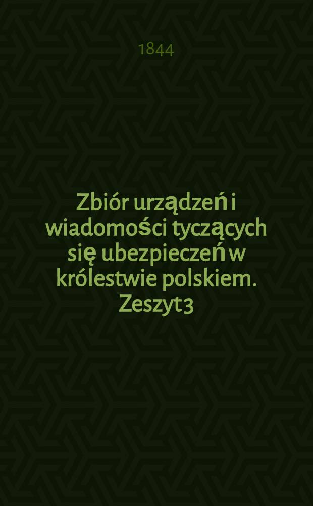 Zbiór urządzeń i wiadomości tyczących się ubezpieczeń w królestwie polskiem. Zeszyt 3