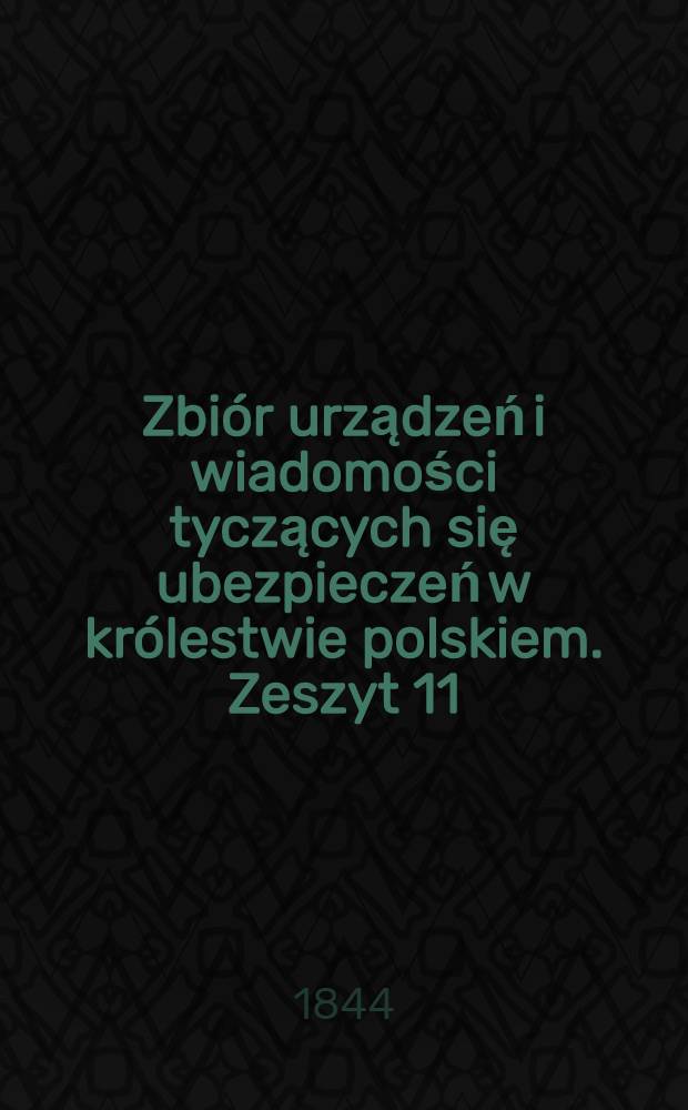 Zbiór urządzeń i wiadomości tyczących się ubezpieczeń w królestwie polskiem. Zeszyt 11