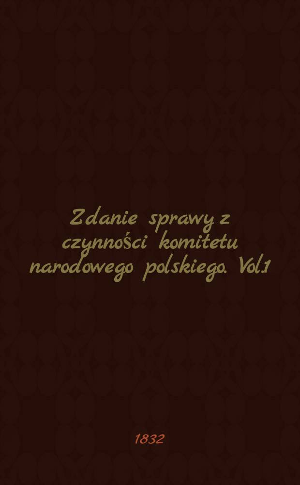 Zdanie sprawy z czynności komitetu narodowego polskiego. Vol.1