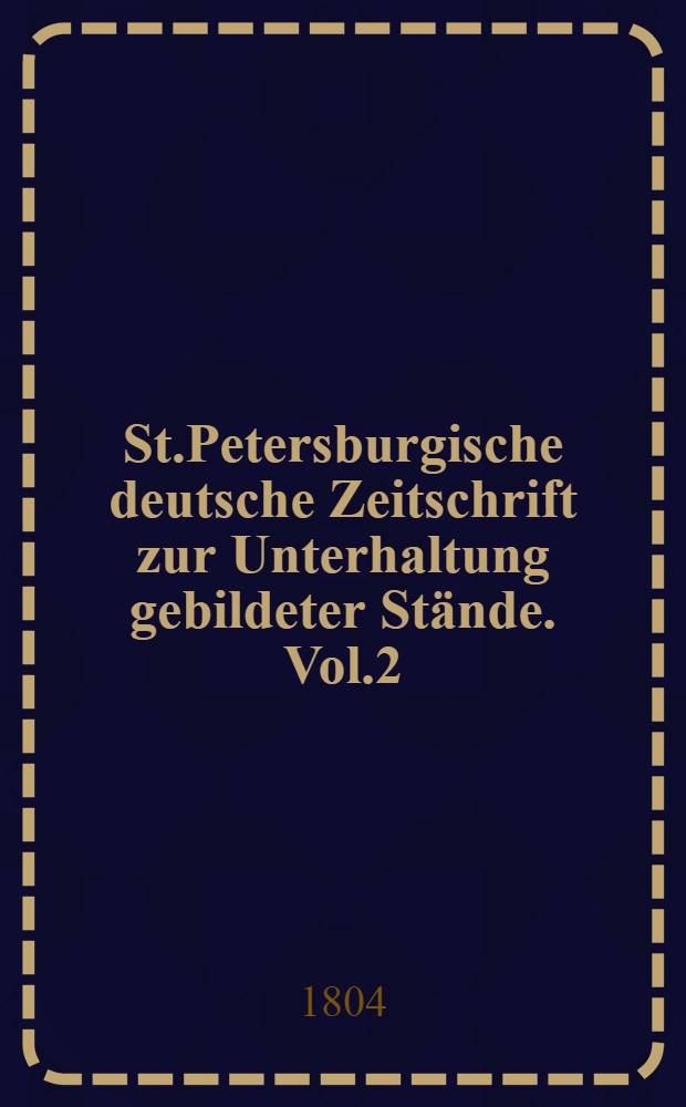 St.Petersburgische deutsche Zeitschrift zur Unterhaltung gebildeter Stände. Vol.2