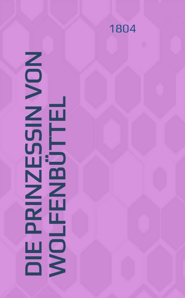 Die Prinzessin von Wolfenb&uuml;ttel (&eacute;pouse du Czarewitch Alexis) : Vom Verfasser des Almontade. Vol.2