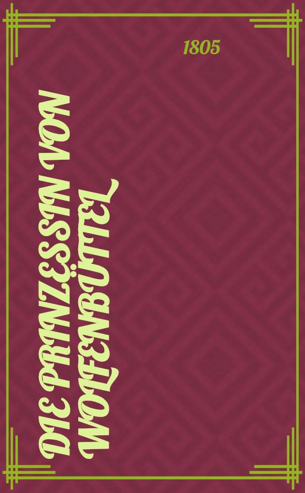 Die Prinzessin von Wolfenb&uuml;ttel (&eacute;pouse du Czarewitch Alexis) : Vom Verfasser des Almontade. Vol.1