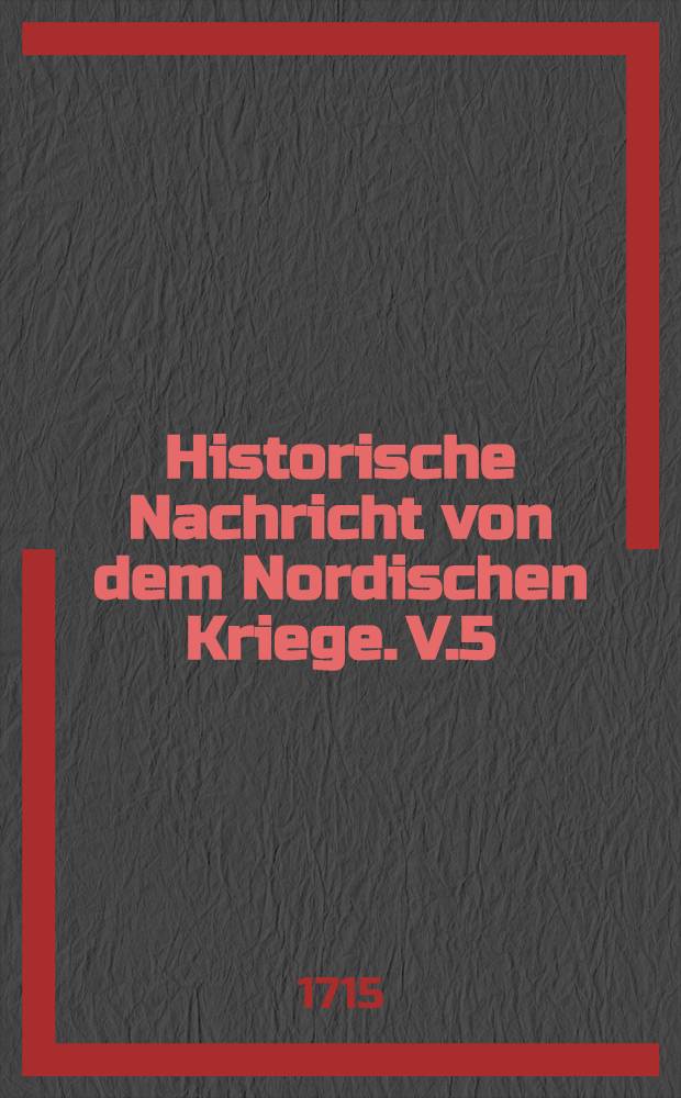 Historische Nachricht von dem Nordischen Kriege. V.5