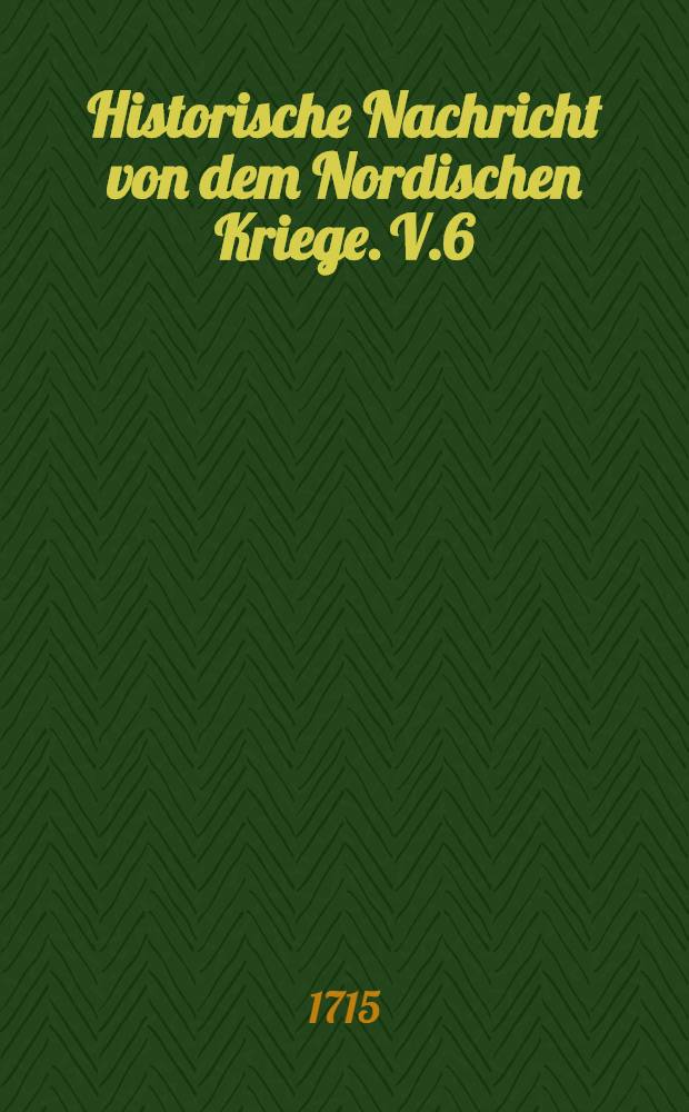 Historische Nachricht von dem Nordischen Kriege. V.6