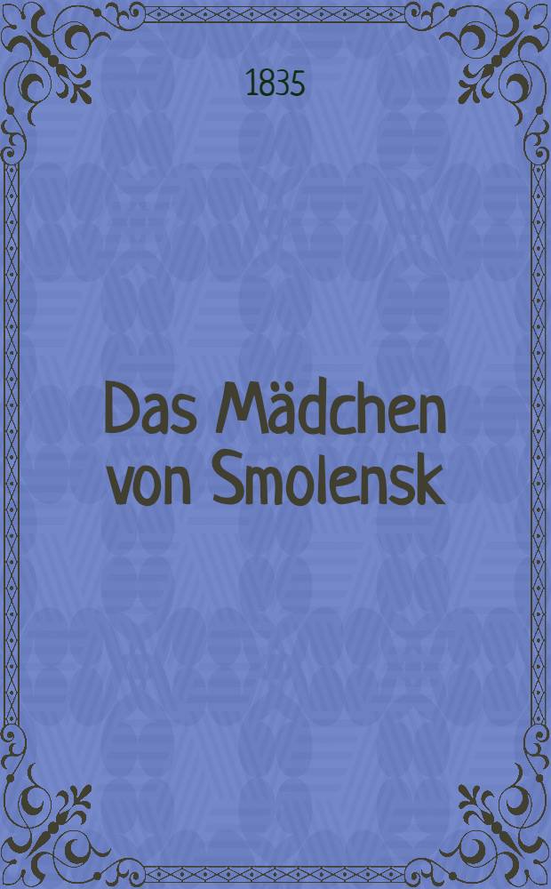 Das M&auml;dchen von Smolensk : Romantische Erz&auml;hlung aus dem franz&ouml;sisch-russischen Feldzuge des Jahres 1812. Vol.2