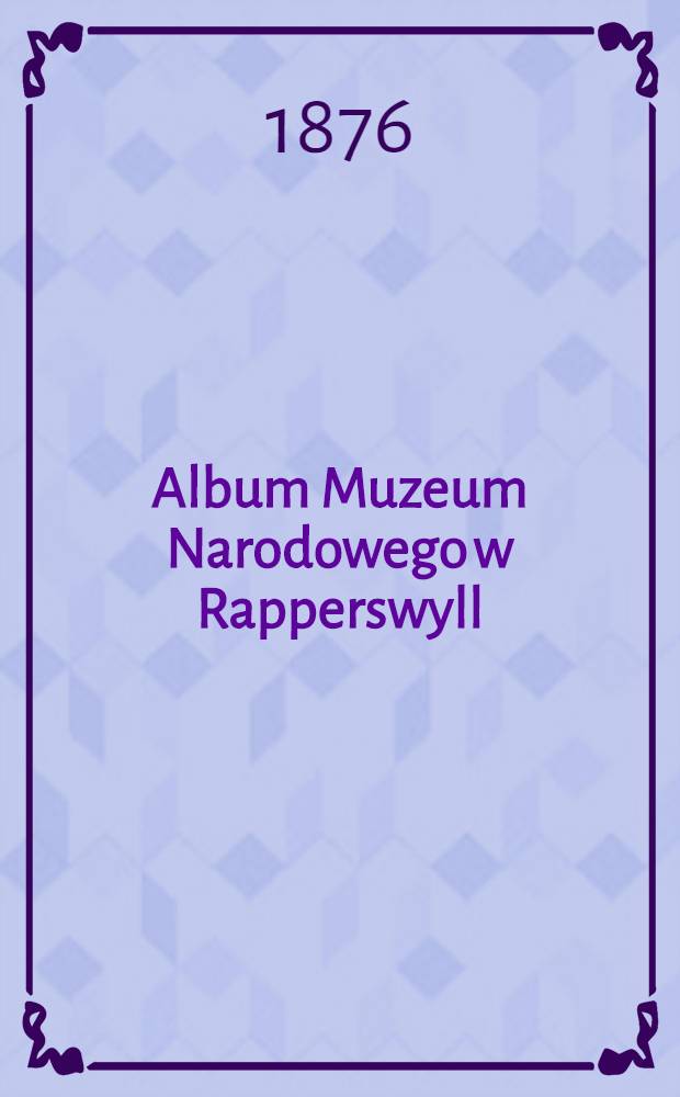 Album Muzeum Narodowego w Rapperswyll : Na stoletnią rocznice 1772 r. T.2