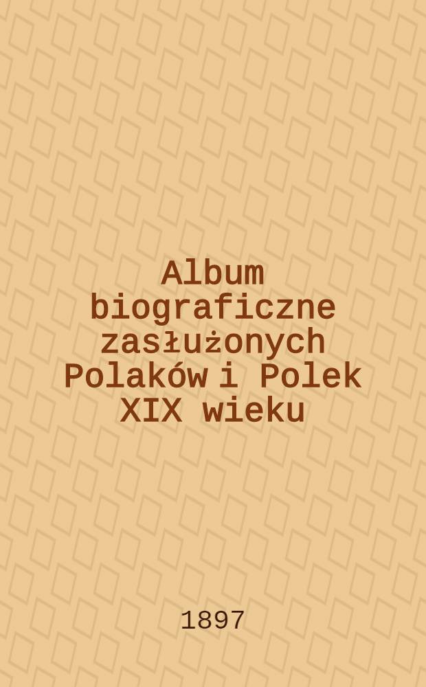 Album biograficzne zasłużonych Polaków i Polek XIX wieku