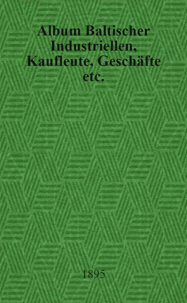 Album Baltischer Industriellen, Kaufleute, Geschäfte etc.