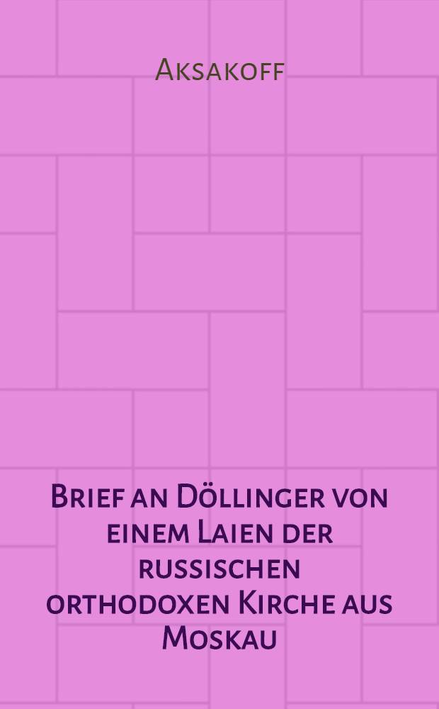 Brief an Döllinger von einem Laien der russischen orthodoxen Kirche aus Moskau