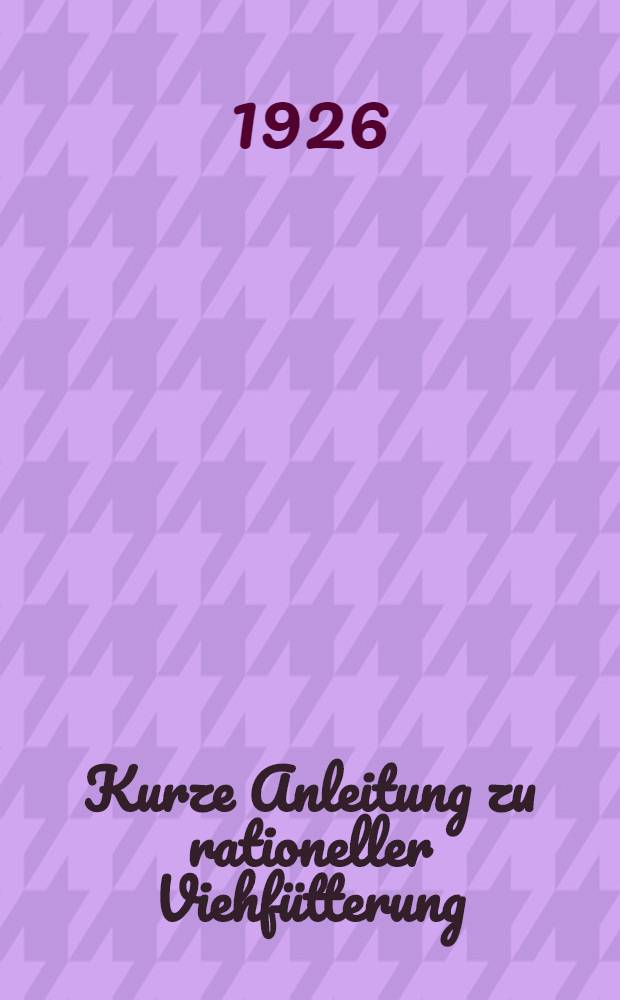 Kurze Anleitung zu rationeller Viehfütterung