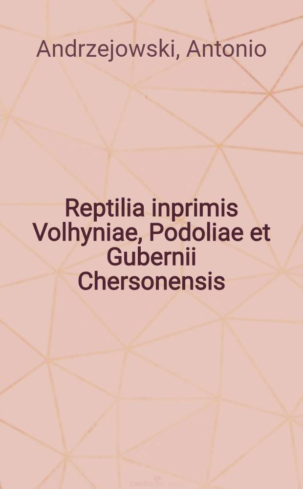 Reptilia inprimis Volhyniae, Podoliae et Gubernii Chersonensis