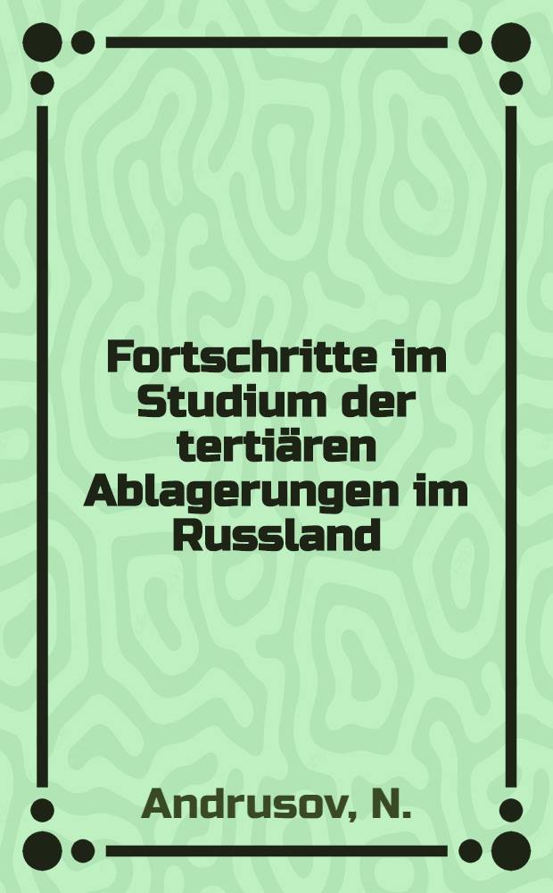 Fortschritte im Studium der terti&auml;ren Ablagerungen im Russland (im Jahre 1896)