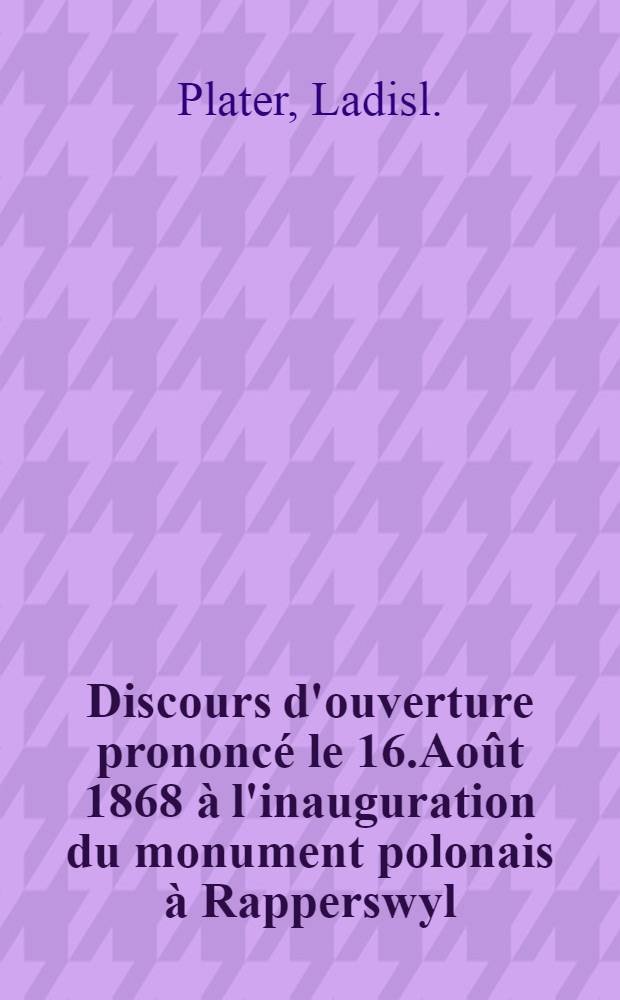 Discours d'ouverture prononcé le 16.Août 1868 à l'inauguration du monument polonais à Rapperswyl