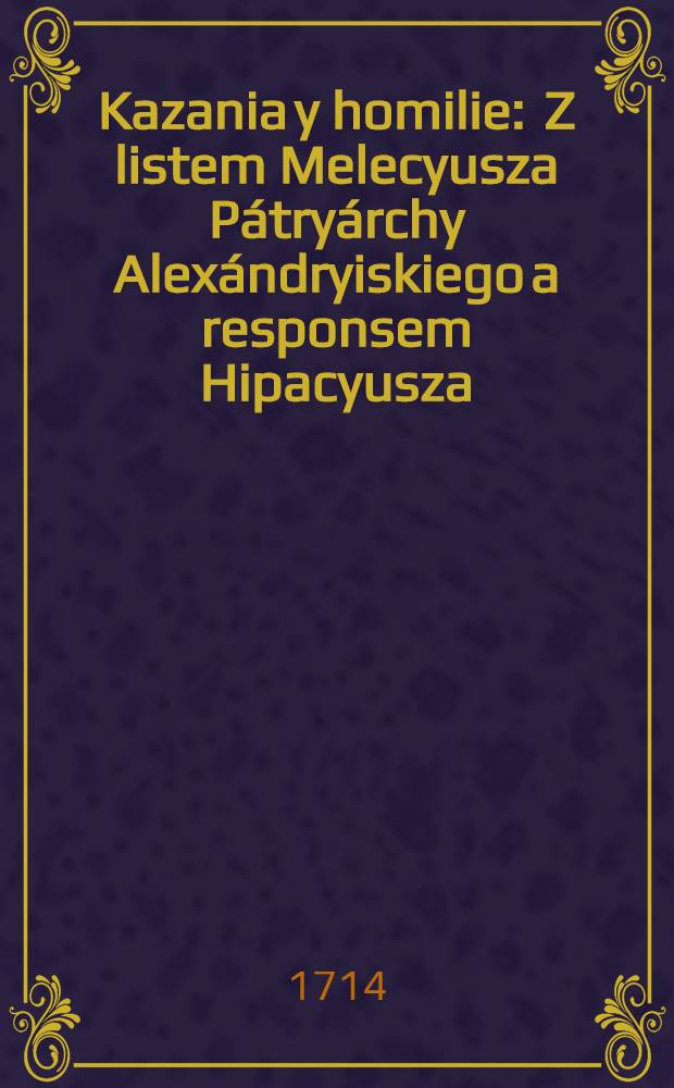 Kazania y homilie : Z listem Melecyusza P&aacute;try&aacute;rchy Alex&aacute;ndryiskiego a responsem Hipacyusza