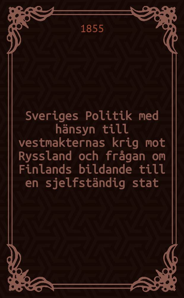 Sveriges Politik med hänsyn till vestmakternas krig mot Ryssland och frågan om Finlands bildande till en sjelfständig stat