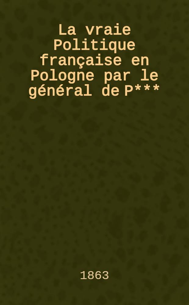 La vraie Politique française en Pologne par le général de P***